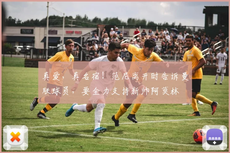 真爱，真名宿！范尼离开时告诉曼联球员，要全力支持新帅阿莫林