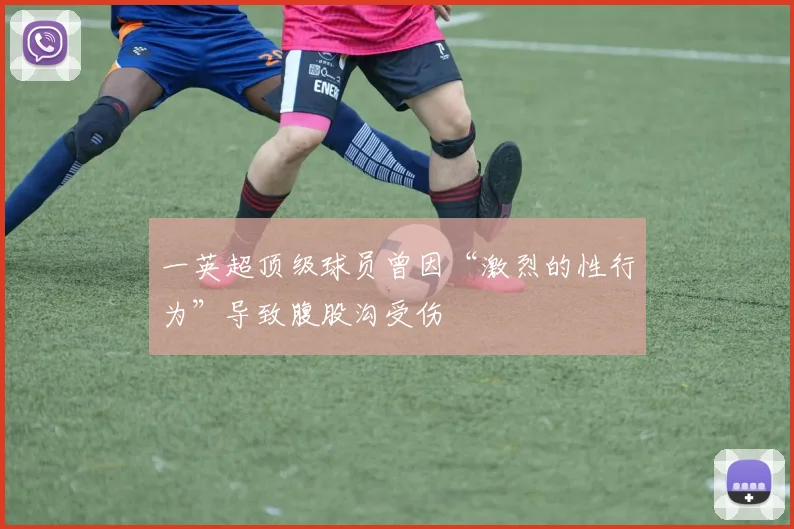 一英超顶级球员曾因“激烈的性行为”导致腹股沟受伤