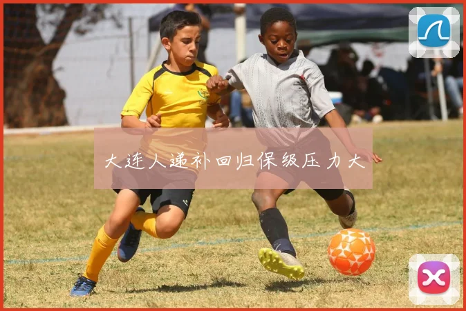 大连人递补回归保级压力大