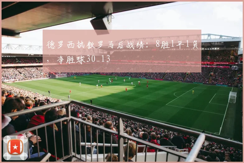 德罗西执教罗马后战绩：8胜1平1负，净胜球30_13